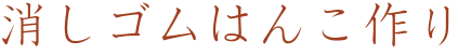 消しゴムはんこ作り